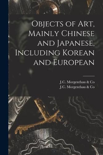 Cover image for Objects of Art, Mainly Chinese and Japanese, Including Korean and European