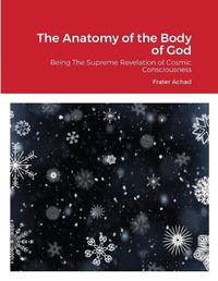 Cover image for The Anatomy of the Body of God: Being The Supreme Revelation of Cosmic Consciousness