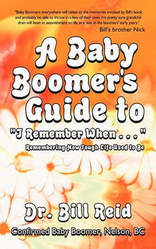 Cover image for A Baby Boomer's Guide to  I Remember When ...: Remembering How Tough Life Used to Be