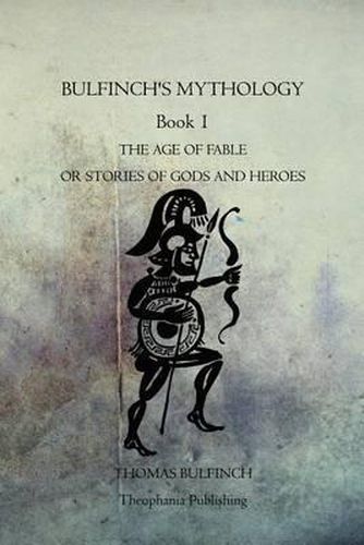 Bulfinch's Mythology Book 1: The Age Of Fable Or Stories Of Gods And Heroes