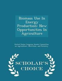 Cover image for Biomass Use in Energy Production: New Opportunities in Agriculture - Scholar's Choice Edition