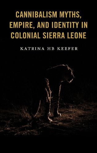 Cover image for Cannibalism Myths, Empire, and Identity in Colonial Sierra Leone