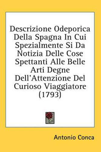 Cover image for Descrizione Odeporica Della Spagna in Cui Spezialmente Si Danotizia Delle Cose Spettanti Alle Belle Arti Degne Dell'attenzione del Curioso Viaggiatore (1793)