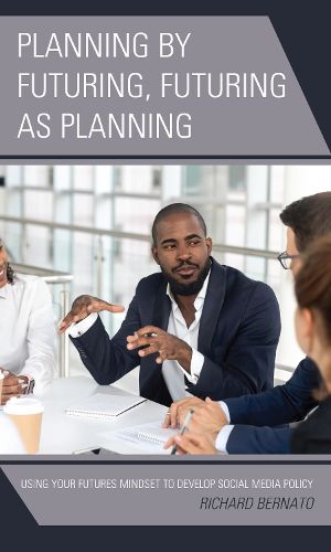 Cover image for Planning by Futuring, Futuring as Planning: Using Your Futures Mindset to Develop Social Media Policy