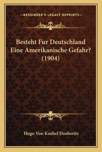 Cover image for Besteht Fur Deutschland Eine Amerikanische Gefahr? (1904)