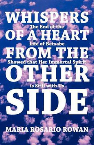 Cover image for Whispers of a Heart from the Other Side: The End of the Life of Betsabe Showed That Her Immortal Spirit Is Still with Us