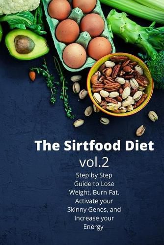 Cover image for The Sirtfood Diet: Step by Step Guide to Lose Weight, Burn Fat, Activate your Skinny Genes, and Increase your Energy