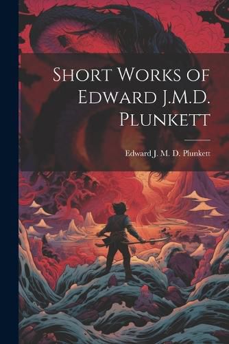 Cover image for Short Works of Edward J.M.D. Plunkett