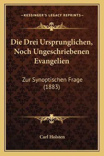 Cover image for Die Drei Ursprunglichen, Noch Ungeschriebenen Evangelien: Zur Synoptischen Frage (1883)