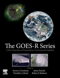 Cover image for The GOES-R Series: A New Generation of Geostationary Environmental Satellites