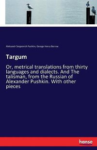 Cover image for Targum: Or, metrical translations from thirty languages and dialects. And The talisman, from the Russian of Alexander Pushkin. With other pieces