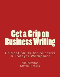 Cover image for Get a Grip on Business Writing: Critical Skills for Success in Today's Workplace