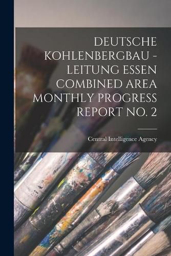 Cover image for Deutsche Kohlenbergbau - Leitung Essen Combined Area Monthly Progress Report No. 2