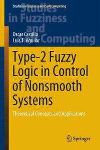 Cover image for Type-2 Fuzzy Logic in Control of Nonsmooth Systems: Theoretical Concepts and Applications