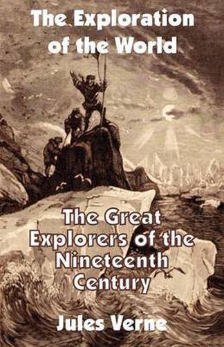 Cover image for The Exploration of the World: The Great Explorers of the Nineteenth Century