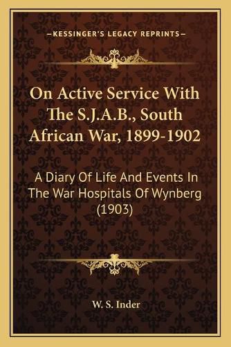 Cover image for On Active Service with the S.J.A.B., South African War, 1899-1902: A Diary of Life and Events in the War Hospitals of Wynberg (1903)