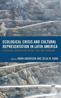 Cover image for Ecological Crisis and Cultural Representation in Latin America: Ecocritical Perspectives on Art, Film, and Literature