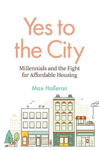 Cover image for Yes to the City: Millennials and the Fight for Affordable Housing
