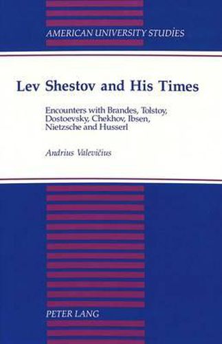 Cover image for Lev Shestov and His Times: Encounters with Brandes, Tolstoy, Dostoevsky, Checkhov, Ibsen, Nietzsche and Husserl