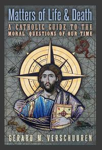 Cover image for Matters of Life and Death: A Catholic Guide to the Moral Questions of Our Time