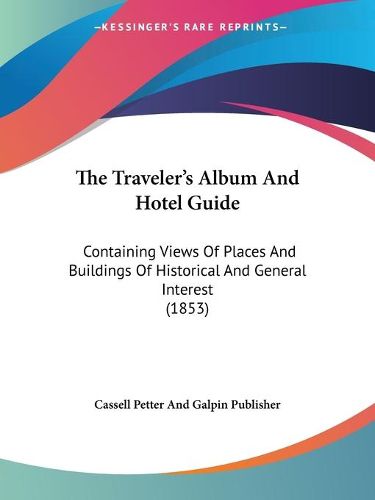 Cover image for The Traveler's Album and Hotel Guide: Containing Views of Places and Buildings of Historical and General Interest (1853)