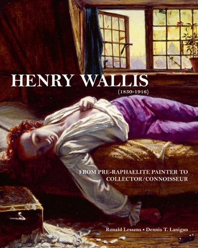 Cover image for Henry Wallis: From Pre-Raphaelite Painter to Collector/Connoisseur