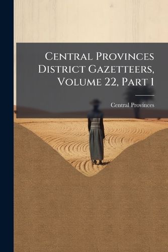 Cover image for Central Provinces District Gazetteers, Volume 22, Part 1...