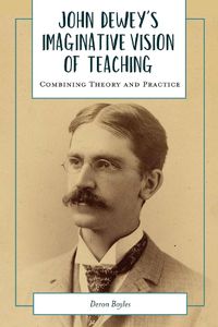 Cover image for John Dewey's Imaginative Vision of Teaching: Combining Theory and Practice