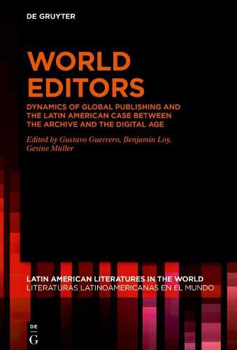World Editors: Dynamics of Global Publishing and the Latin American Case between the Archive and the Digital Age