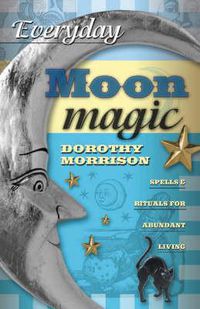 Cover image for Everyday Moon Magic: Spells and Rituals for Abundant Living
