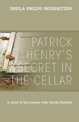 Patrick Henry's Secret In The Cellar: A story of his insane wife Sarah Shelton