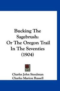 Cover image for Bucking the Sagebrush: Or the Oregon Trail in the Seventies (1904)