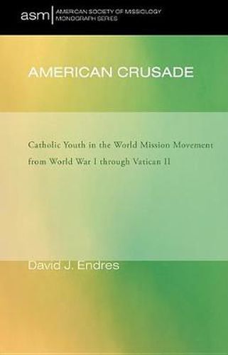 Cover image for American Crusade: Catholic Youth in the World Mission Movement from World War L Through Vatican LL