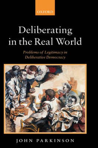 Cover image for Deliberating in the Real World: Problems of Legitimacy in Deliberative Democracy