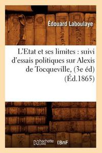 Cover image for L'Etat Et Ses Limites: Suivi d'Essais Politiques Sur Alexis de Tocqueville, (3e Ed) (Ed.1865)