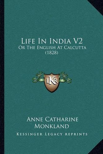 Cover image for Life in India V2: Or the English at Calcutta (1828)