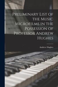 Cover image for Preliminary List of the Music Microfilms in the Possession of Professor Andrew Hughes