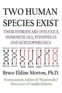 Cover image for Two Human Species Exist: Their Hybrids Are Dylsexics, Homosexuals, Pedophiles, and Schizophrenics