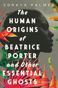 Cover image for The Human Origins of Beatrice Porter and Other Essential Ghosts: A Novel