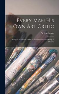 Cover image for Every Man His Own Art Critic
