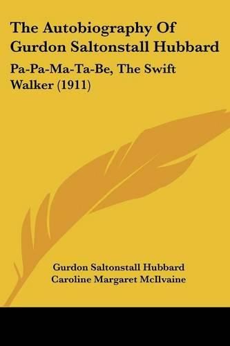 Cover image for The Autobiography of Gurdon Saltonstall Hubbard: Pa-Pa-Ma-Ta-Be, the Swift Walker (1911)