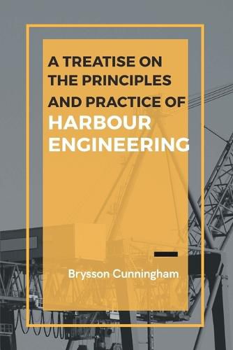 Cover image for A Treatise on the Principles and Practice of Harbour Engineering