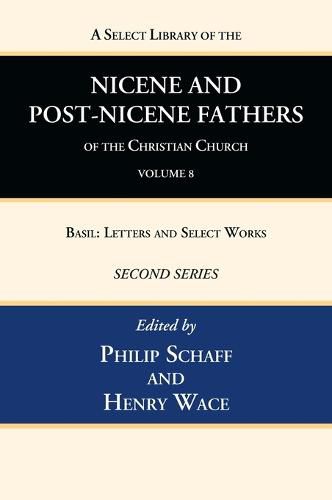 Cover image for A Select Library of the Nicene and Post-Nicene Fathers of the Christian Church, Second Series, Volume 8: Basil: Letters and Select Works