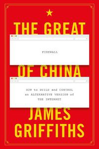 Cover image for The Great Firewall of China: How to Build and Control an Alternative Version of the Internet