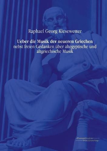 Cover image for Ueber die Musik der neueren Griechen: nebst freien Gedanken uber altegyptische und altgriechische Musik