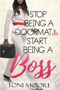 Cover image for Stop Being a Doormat & Start Being a Boss: How to Stop Doubting Yourself and Start Living the Life You Want