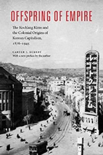 Cover image for Offspring of Empire: The Koch'ang Kims and the Colonial Origins of Korean Capitalism, 1876-1945