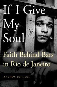 Cover image for If I Give My Soul: Faith Behind Bars in Rio de Janeiro