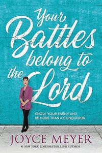 Cover image for Your Battles Belong to the Lord: Know Your Enemy and Be More Than a Conqueror