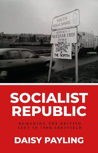 Cover image for The Socialist Republic of South Yorkshire: Municipal Politics of the Left in 1980s Britain